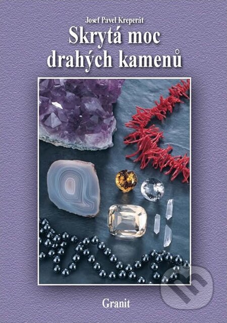 Kniha: Skrytá moc drahých kamenů (Josef Pavel Kreperát). Granit, 2016 Kniha: Skrytá moc drahých kamenů (Josef Pavel Kreperát). Granit, 2016