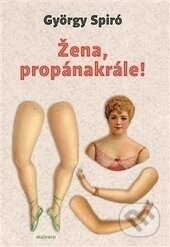 Kniha: Žena, propánakrále! (György Spiró). Malvern, 2016 Kniha: Žena, propánakrále! (György Spiró). Malvern, 2016
