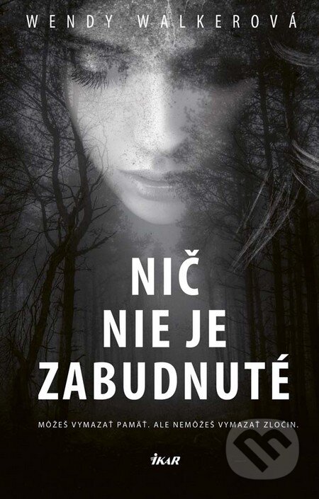 Kniha: Nič nie je zabudnuté (Wendy Walker). Ikar, 2016 Kniha: Nič nie je zabudnuté (Wendy Walker). Ikar, 2016