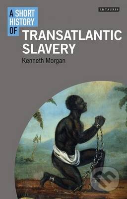 Kniha: A Short History of Transatlantic Slavery (Kenneth Morgan). I.B. Tauris, 2016 Kniha: A Short History of Transatlantic Slavery (Kenneth Morgan). I.B. Tauris, 2016
