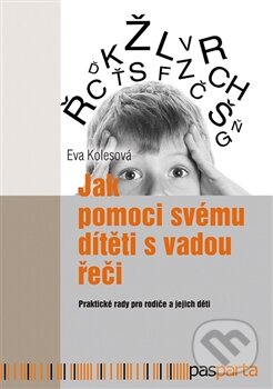 Kniha: Jak pomoci svému dítěti s vadou řeči (Eva Kolesová). Pasparta, 2016 Kniha: Jak pomoci svému dítěti s vadou řeči (Eva Kolesová). Pasparta, 2016