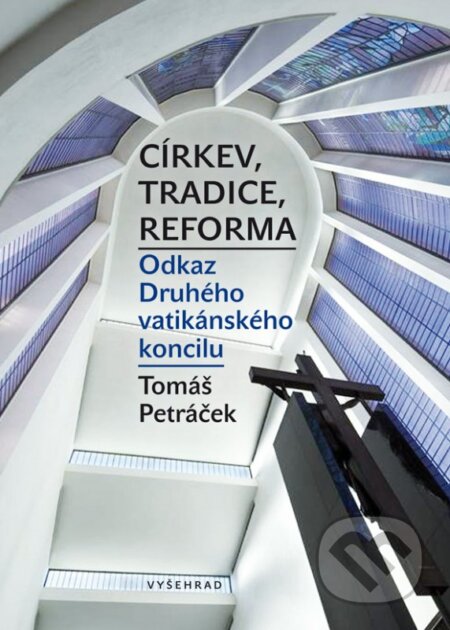 Kniha: Církev, tradice, reforma (Tomáš Petráček). Vyšehrad, 2016 Kniha: Církev, tradice, reforma (Tomáš Petráček). Vyšehrad, 2016