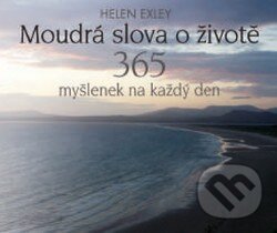 Kniha: Moudrá slova o životě (Helen Exley). Slovart CZ, 2016 Kniha: Moudrá slova o životě (Helen Exley). Slovart CZ, 2016