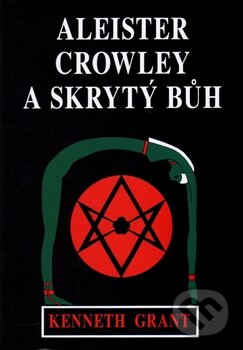 Kniha: Aleister Crowley a skrytý Bůh (Kenneth Grant). Vodnář, 2016 Kniha: Aleister Crowley a skrytý Bůh (Kenneth Grant). Vodnář, 2016
