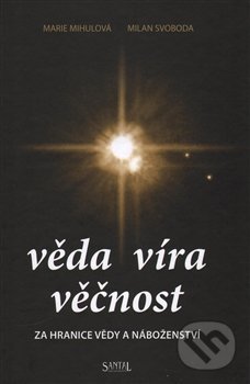 Kniha: Věda - Víra - Věčnost (Alena Mihulová a Milan Svoboda). Santal, 2016 Kniha: Věda - Víra - Věčnost (Alena Mihulová a Milan Svoboda). Santal, 2016