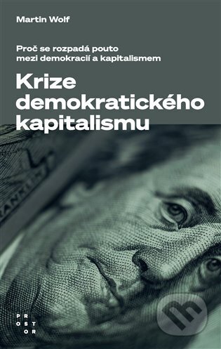 Kniha: Krize demokratického kapitalismu (Martin Wolf). Prostor, 2024 Kniha: Krize demokratického kapitalismu (Martin Wolf). Prostor, 2024