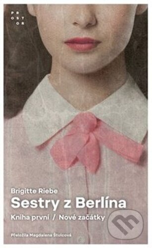 Kniha: Sestry z Berlína: Nové začátky (Brigitte Riebe). Prostor, 2024 Kniha: Sestry z Berlína: Nové začátky (Brigitte Riebe). Prostor, 2024