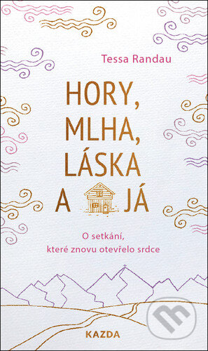 Kniha: Hory, mlha, láska a já (Tessa Randau). Nakladatelství KAZDA, 2024 Kniha: Hory, mlha, láska a já (Tessa Randau). Nakladatelství KAZDA, 2024