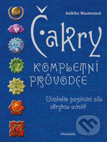 Kniha: Čakry - Kompletní průvodce (Ambika Wauters). Pragma, 2024 Kniha: Čakry - Kompletní průvodce (Ambika Wauters). Pragma, 2024