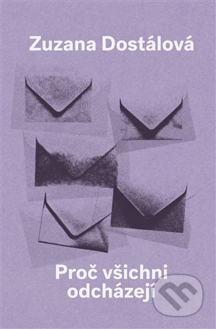 Kniha: Proč všichni odcházejí (Zuzana Dostálová). Paseka, 2024 Kniha: Proč všichni odcházejí (Zuzana Dostálová). Paseka, 2024