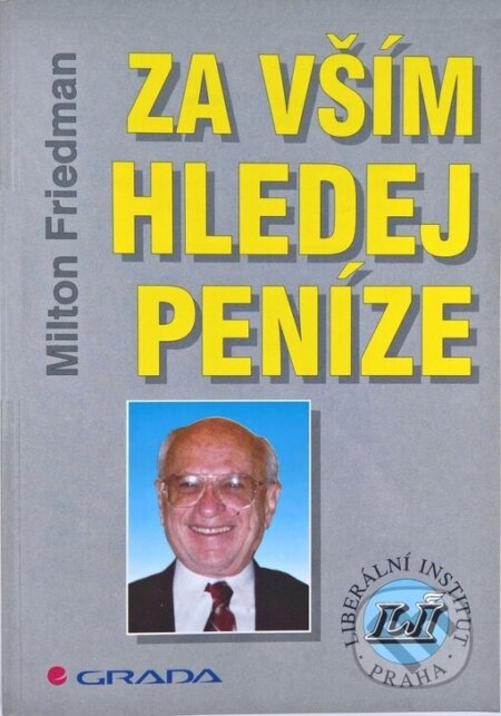 Kniha: Za vším hledej peníze (Milton Friedman). Liberální institut, 1997 Kniha: Za vším hledej peníze (Milton Friedman). Liberální institut, 1997