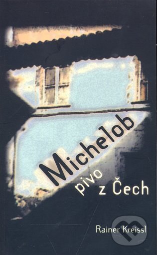 Kniha: Michelob - pivo z Čech (Reiner Kreissl). SUSA, 2007 Kniha: Michelob - pivo z Čech (Reiner Kreissl). SUSA, 2007