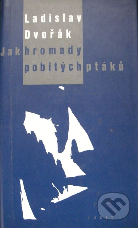 Kniha: Jak hromady pobitých ptáků (Ladislav Dvořák). Torst, 1998 Kniha: Jak hromady pobitých ptáků (Ladislav Dvořák). Torst, 1998
