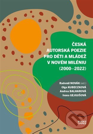 Kniha: Česká autorská poezie pro děti a mládež v novém miléniu (2000-2022) (Andrea Balharová a Radomil Novák). Books & Pipes, 2024 Kniha: Česká autorská poezie pro děti a mládež v novém miléniu (2000-2022) (Andrea Balharová a Radomil Novák). Books & Pipes, 2024