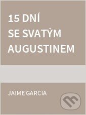 Kniha: 15 dní se svatým Augustinem (Jaime García). Cesta, 2001 Kniha: 15 dní se svatým Augustinem (Jaime García). Cesta, 2001
