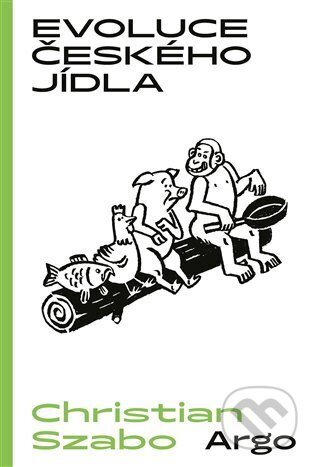 Kniha: Evoluce českého jídla (Christian Szabo). Argo, 2024 Kniha: Evoluce českého jídla (Christian Szabo). Argo, 2024