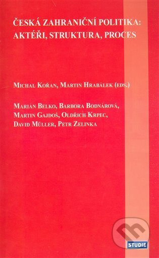 Česká zahraniční politika: aktéři, struktura, proces - Martin Hrabálek, Michal Kořan, Mezinárodní politologický ústav Masarykovy univerzity, 2008