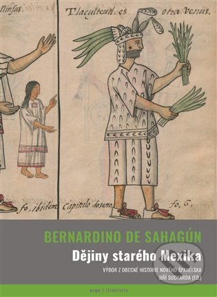 Kniha: Dějiny starého Mexika (Bernardino de Sahagún). Argo, 2024 Kniha: Dějiny starého Mexika (Bernardino de Sahagún). Argo, 2024