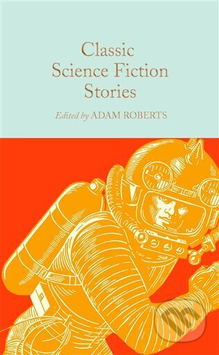 Kniha: Classic Science Fiction Stories (Adam Roberts). Pan Macmillan, 2023 Kniha: Classic Science Fiction Stories (Adam Roberts). Pan Macmillan, 2023