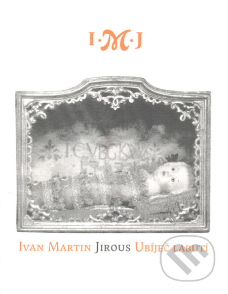 Ubíječ labutí - Ivan Martin Jirous, Vetus Via, 2001