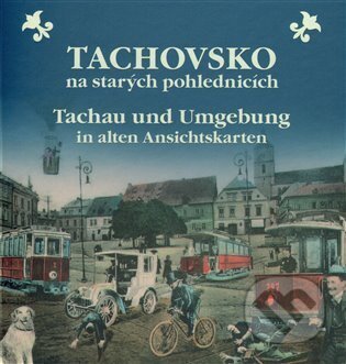 Tachovsko na starých pohlednicích / Tachau und Umgebung in alten Ansichtskarten - Václav Baxa, Markéta Novotná, Petr Prášil, Baron, 2014