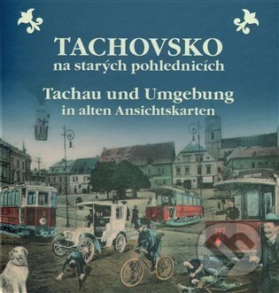 Kniha: Tachovsko na starých pohlednicích / Tachau und Umgebung in alten Ansichtskarten (Markéta Novotná, Petr Prášil a Václav Baxa). Baron, 2014 Kniha: Tachovsko na starých pohlednicích / Tachau und Umgebung in alten Ansichtskarten (Markéta Novotná, Petr Prášil a Václav Baxa). Baron, 2014