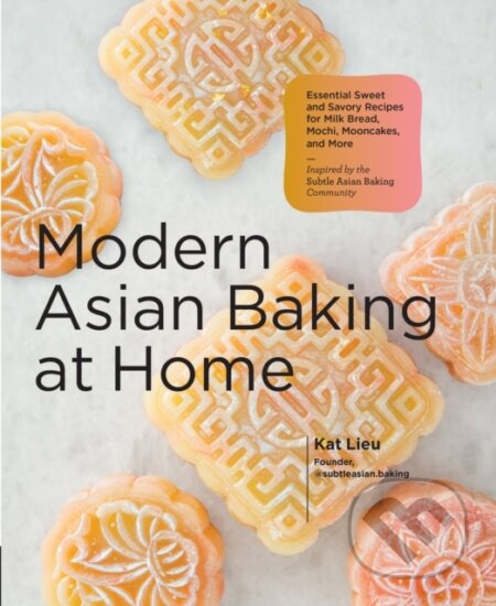 Kniha: Modern Asian Baking at Home (Kat Lieu). Quarry, 2022 Kniha: Modern Asian Baking at Home (Kat Lieu). Quarry, 2022