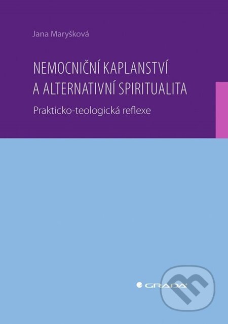 E-kniha: Nemocniční kaplanství a alternativní spiritualita (Jana Maryšková). Grada, 2024 E-kniha: Nemocniční kaplanství a alternativní spiritualita (Jana Maryšková). Grada, 2024