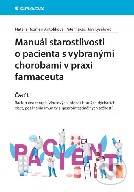 E-kniha: Manuál starostlivosti o pacienta s vybranými chorobami v praxi farmaceuta - Časť I. (Antoliková Natália Rozman, Ján Kyselovič a Peter Takáč). Grada, 2024 E-kniha: Manuál starostlivosti o pacienta s vybranými chorobami v praxi farmaceuta - Časť I. (Antoliková Natália Rozman, Ján Kyselovič a Peter Takáč). Grada, 2024