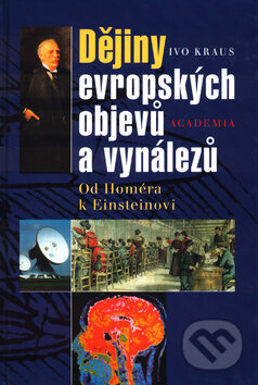 Kniha: Dějiny evropských objevů a vynálezů (Ivo Kraus). Academia, 2001 Kniha: Dějiny evropských objevů a vynálezů (Ivo Kraus). Academia, 2001