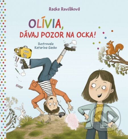 Kniha: Olívia, dávaj pozor na ocka! (Radka Reviľáková). Stonožka, 2024 Kniha: Olívia, dávaj pozor na ocka! (Radka Reviľáková). Stonožka, 2024