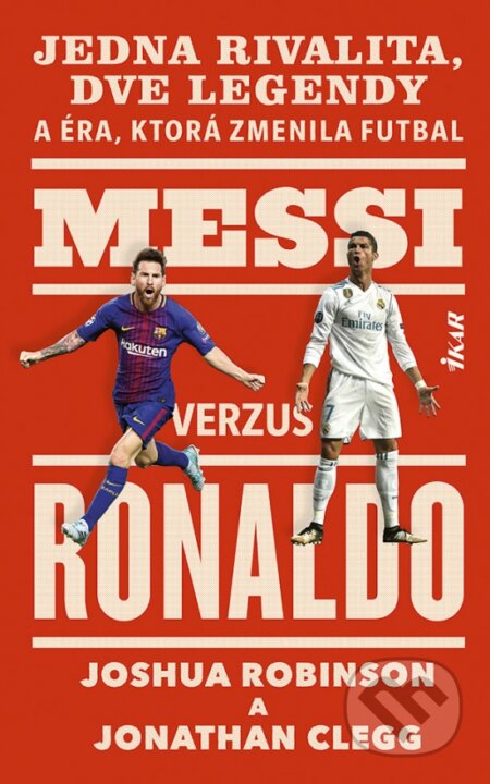 Kniha: Messi verzus Ronaldo (Jonathan Robinson a Joshua Clegg). Ikar, 2024 Kniha: Messi verzus Ronaldo (Jonathan Robinson a Joshua Clegg). Ikar, 2024