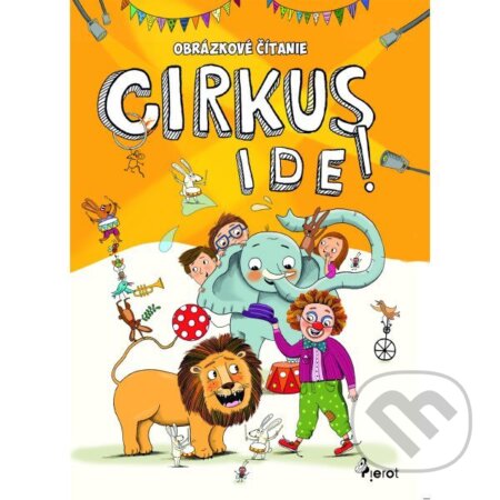 Kniha: Obrázkové čítanie: Cirkus ide! (Petr Šulc). Pierot, 2020 Kniha: Obrázkové čítanie: Cirkus ide! (Petr Šulc). Pierot, 2020