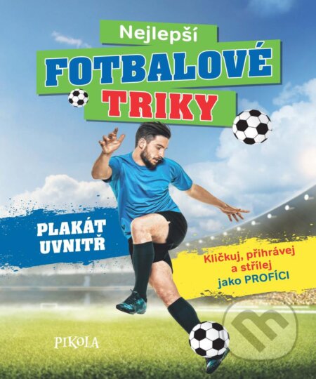 Kniha: Nejlepší fotbalové triky (Pikola). Pikola, 2024 Kniha: Nejlepší fotbalové triky (Pikola). Pikola, 2024