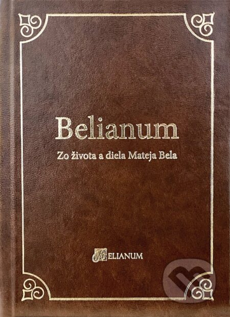 Kniha: Belianum - Zo života a diela Mateja Bela (Miloš Jesensky). Belianum, 2021 Kniha: Belianum - Zo života a diela Mateja Bela (Miloš Jesensky). Belianum, 2021