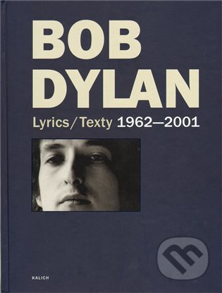 Kniha: Lyrics/Texty 1962-2001 (Bob Dylan). Kalich, 2005 Kniha: Lyrics/Texty 1962-2001 (Bob Dylan). Kalich, 2005