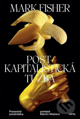 Kniha: Postkapitalistická túžba (Mark Fisher). Apart, Display, Kapitál, 2024 Kniha: Postkapitalistická túžba (Mark Fisher). Apart, Display, Kapitál, 2024