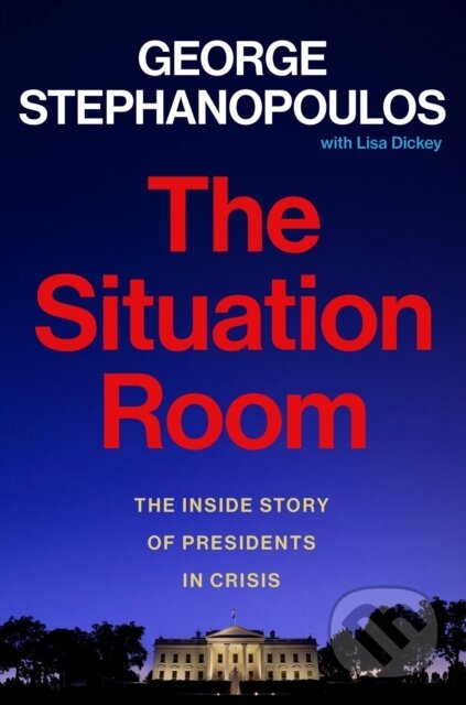 Kniha: The Situation Room (George Stephanopoulos a Lisa Dickey). Grand Central Publishing, 2024 Kniha: The Situation Room (George Stephanopoulos a Lisa Dickey). Grand Central Publishing, 2024