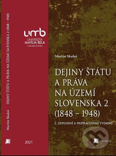 Kniha: Dejiny štátu a práva na území Slovenska 2 (1848 – 1948) (Martin Skaloš). Belianum, 2021 Kniha: Dejiny štátu a práva na území Slovenska 2 (1848 – 1948) (Martin Skaloš). Belianum, 2021