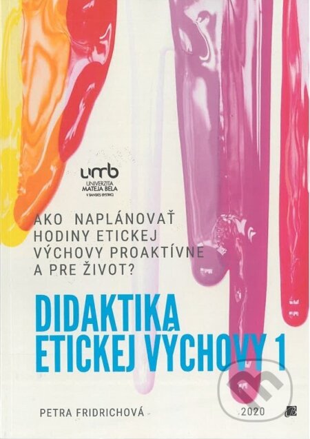 Kniha: Didaktika etickej výchovy 1 (Petra Fridrichová). Belianum, 2020 Kniha: Didaktika etickej výchovy 1 (Petra Fridrichová). Belianum, 2020