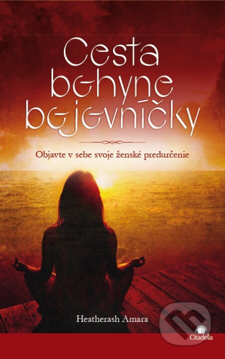 Kniha: Cesta bohyne bojovníčky (HeatherAsh Amara). Citadella, 2016 Kniha: Cesta bohyne bojovníčky (HeatherAsh Amara). Citadella, 2016