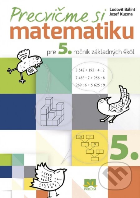 Kniha: Precvičme si matematiku pre 5. ročník základných škôl (Jozef Kuzma a Ľudovít Bálint). Príroda, 2016 Kniha: Precvičme si matematiku pre 5. ročník základných škôl (Jozef Kuzma a Ľudovít Bálint). Príroda, 2016