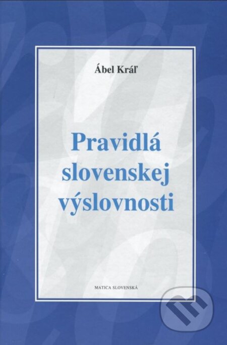 Kniha: Pravidlá slovenskej výslovnosti (Ábel Kráľ). Vydavateľstvo Matice slovenskej, 2016 Kniha: Pravidlá slovenskej výslovnosti (Ábel Kráľ). Vydavateľstvo Matice slovenskej, 2016