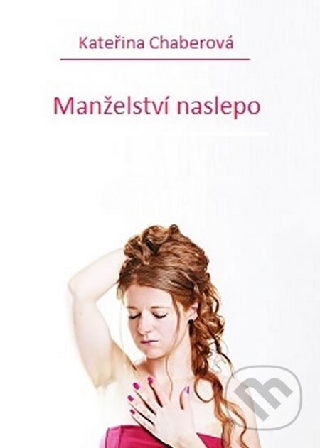 Kniha: Manželství naslepo (Kateřina Chaberová). Chaberová Kateřina, 2016 Kniha: Manželství naslepo (Kateřina Chaberová). Chaberová Kateřina, 2016