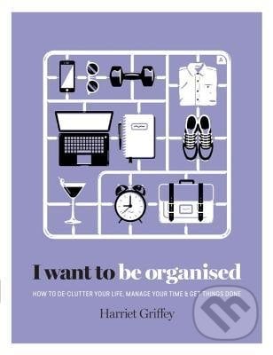 I Want to Be Organized - Harriet Griffey, Hardie Grant, 2016