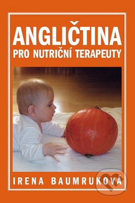 Kniha: Angličtina pro nutriční terapeuty (Irena Baumruková). Irena Baumruková, 2016 Kniha: Angličtina pro nutriční terapeuty (Irena Baumruková). Irena Baumruková, 2016