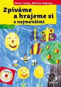 Kniha: Zpíváme a hrajeme si s nejmenšími (Alena Tichá a Milena Raková). Portál, 2016 Kniha: Zpíváme a hrajeme si s nejmenšími (Alena Tichá a Milena Raková). Portál, 2016
