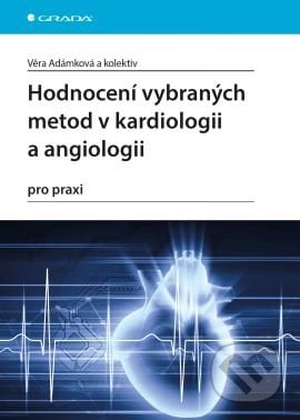 Hodnocení vybraných metod v kardiologii a angiologii pro praxi - Věra Adámková a kolektiv, Grada, 2016