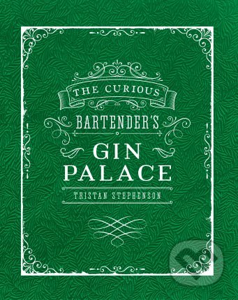 The Curious Bartender&#039;s Gin Palace - Tristan Stephenson, Ryland, Peters and Small, 2016