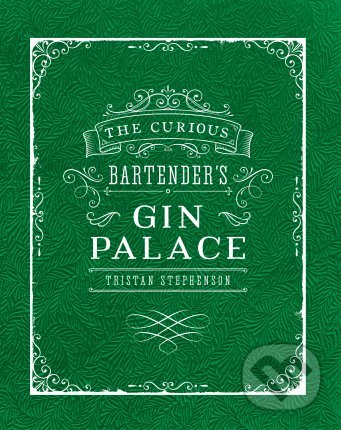 Kniha: The Curious Bartender's Gin Palace (Tristan Stephenson). Ryland, Peters and Small, 2016 Kniha: The Curious Bartender's Gin Palace (Tristan Stephenson). Ryland, Peters and Small, 2016